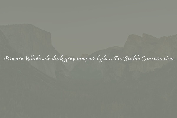 Procure Wholesale dark grey tempered glass For Stable Construction