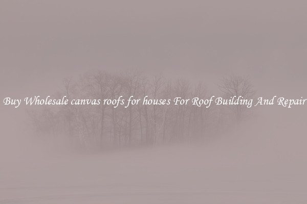 Buy Wholesale canvas roofs for houses For Roof Building And Repair