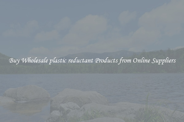 Buy Wholesale plastic reductant Products from Online Suppliers