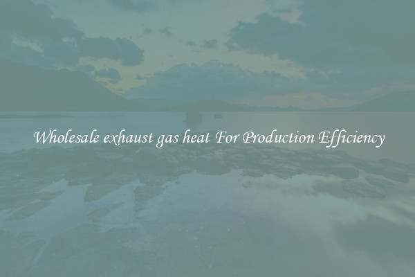 Wholesale exhaust gas heat For Production Efficiency