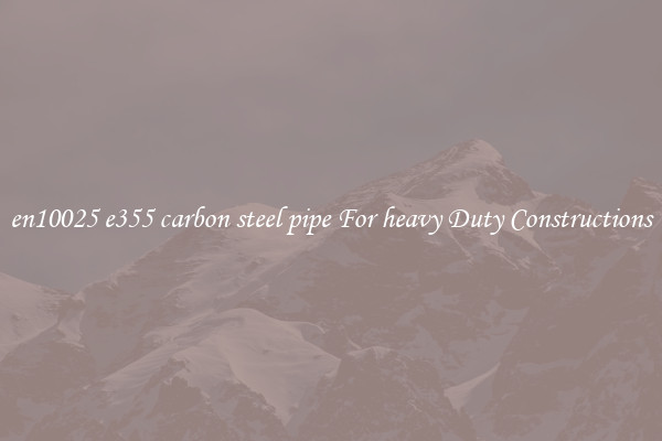 en10025 e355 carbon steel pipe For heavy Duty Constructions