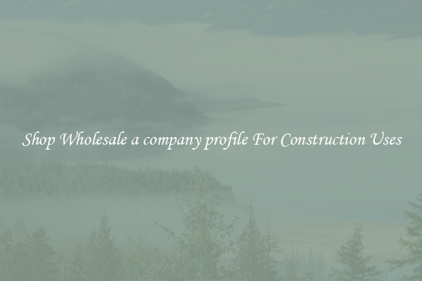 Shop Wholesale a company profile For Construction Uses