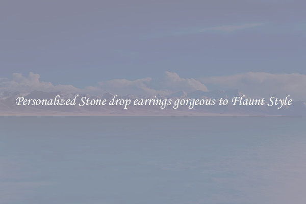 Personalized Stone drop earrings gorgeous to Flaunt Style