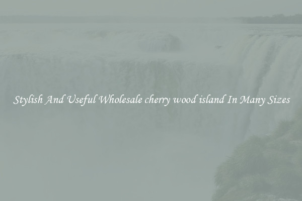 Stylish And Useful Wholesale cherry wood island In Many Sizes