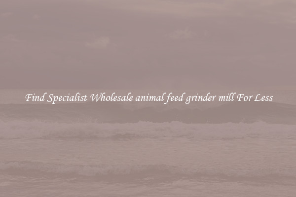  Find Specialist Wholesale animal feed grinder mill For Less 
