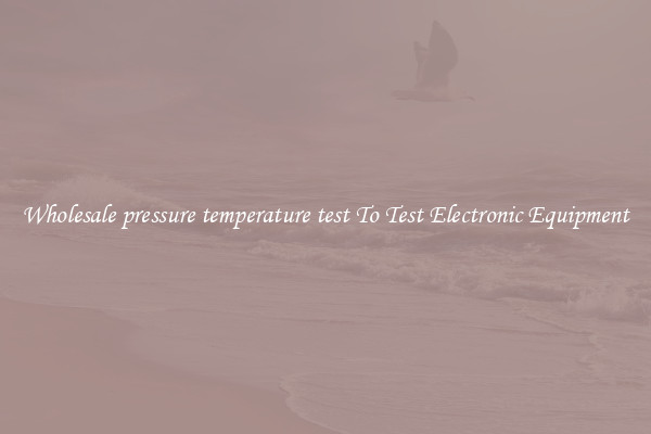 Wholesale pressure temperature test To Test Electronic Equipment