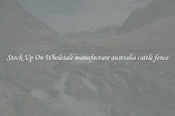 Stock Up On Wholesale manufacture australia cattle fence