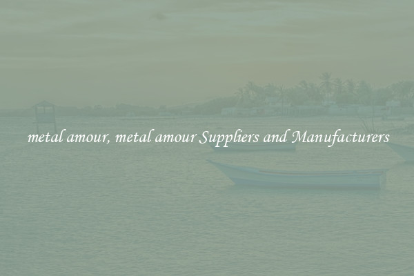 metal amour, metal amour Suppliers and Manufacturers