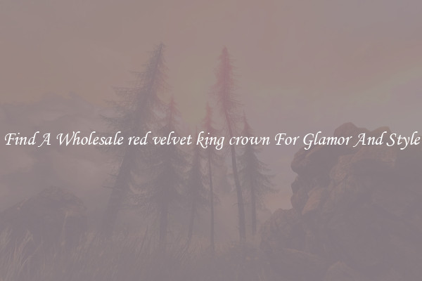 Find A Wholesale red velvet king crown For Glamor And Style