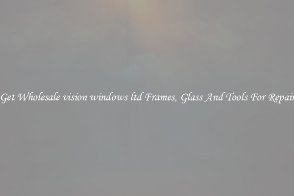 Get Wholesale vision windows ltd Frames, Glass And Tools For Repair