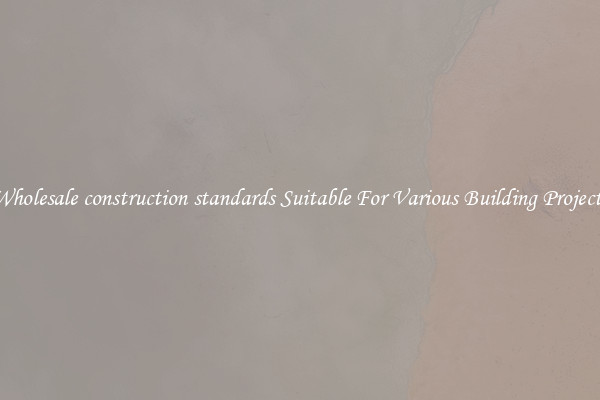Wholesale construction standards Suitable For Various Building Projects