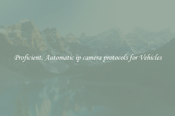 Proficient, Automatic ip camera protocols for Vehicles