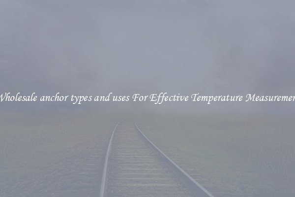Wholesale anchor types and uses For Effective Temperature Measurement