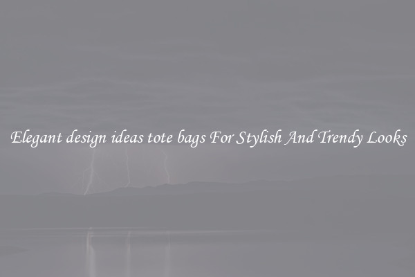 Elegant design ideas tote bags For Stylish And Trendy Looks