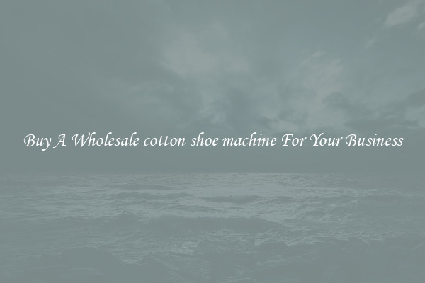 Buy A Wholesale cotton shoe machine For Your Business