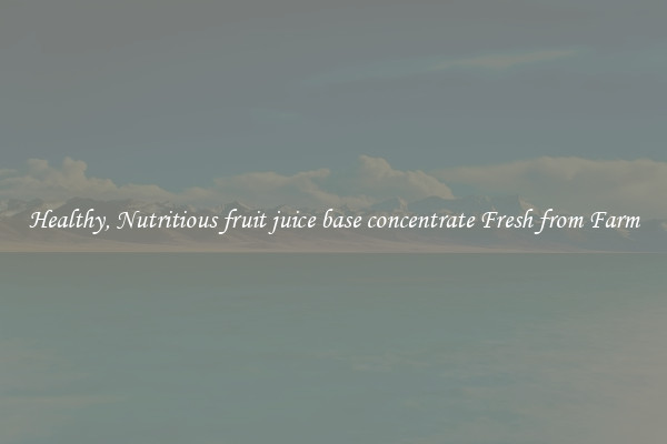 Healthy, Nutritious fruit juice base concentrate Fresh from Farm