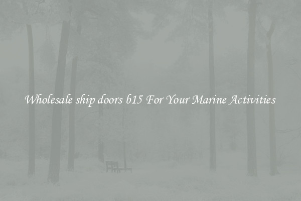 Wholesale ship doors b15 For Your Marine Activities 
