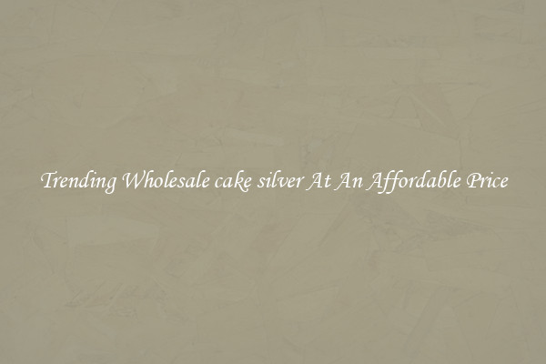 Trending Wholesale cake silver At An Affordable Price
