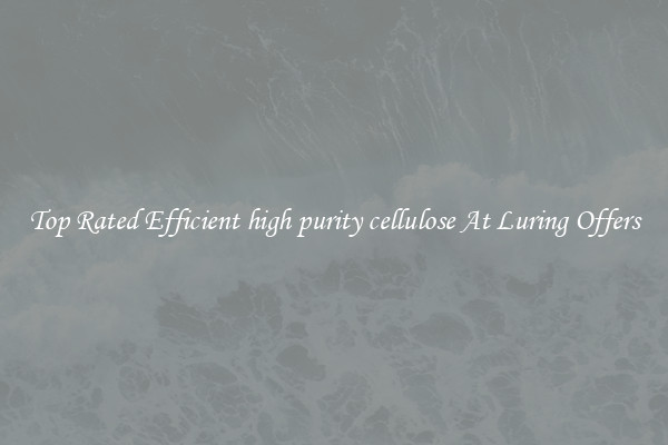 Top Rated Efficient high purity cellulose At Luring Offers