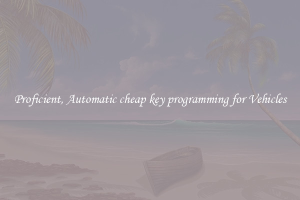 Proficient, Automatic cheap key programming for Vehicles