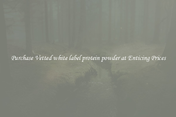 Purchase Vetted white label protein powder at Enticing Prices
