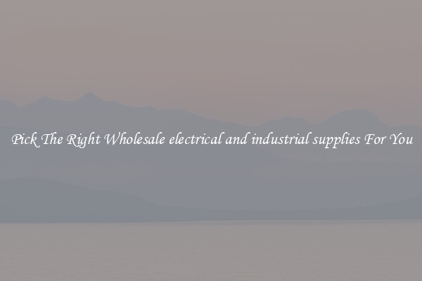 Pick The Right Wholesale electrical and industrial supplies For You