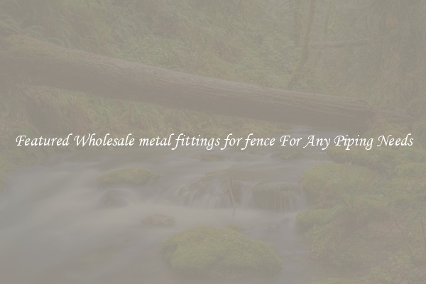 Featured Wholesale metal fittings for fence For Any Piping Needs