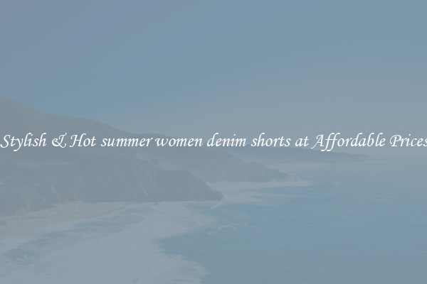 Stylish & Hot summer women denim shorts at Affordable Prices