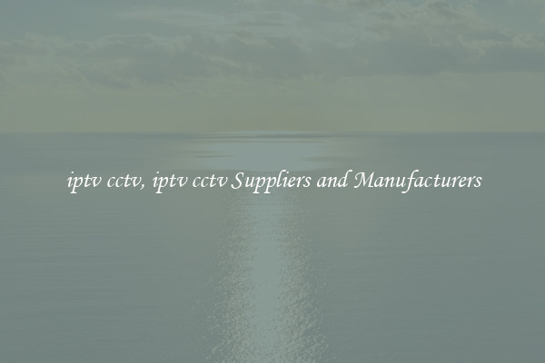 iptv cctv, iptv cctv Suppliers and Manufacturers