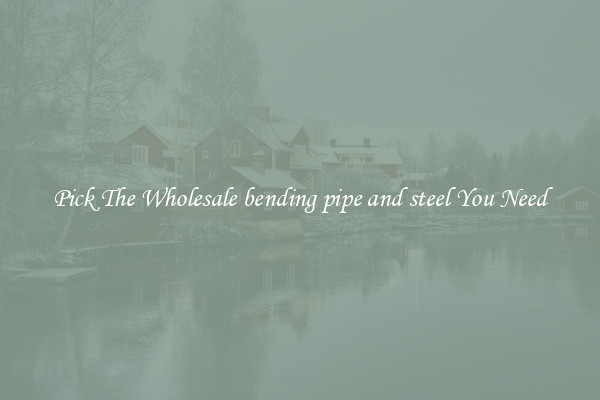 Pick The Wholesale bending pipe and steel You Need