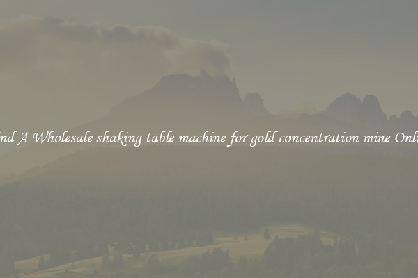 Find A Wholesale shaking table machine for gold concentration mine Online