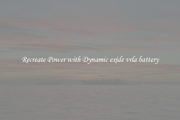 Recreate Power with Dynamic exide vrla battery