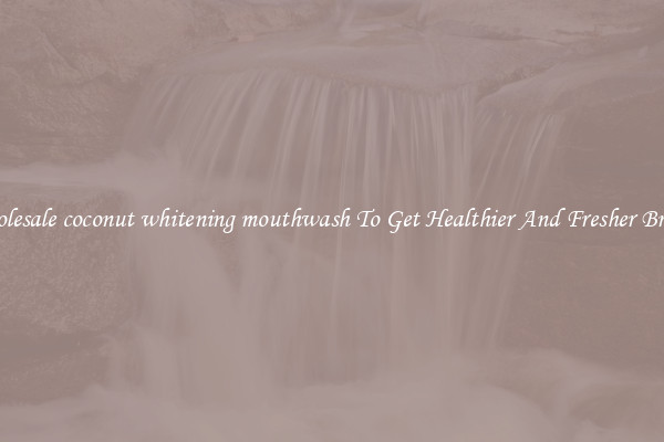 Wholesale coconut whitening mouthwash To Get Healthier And Fresher Breath
