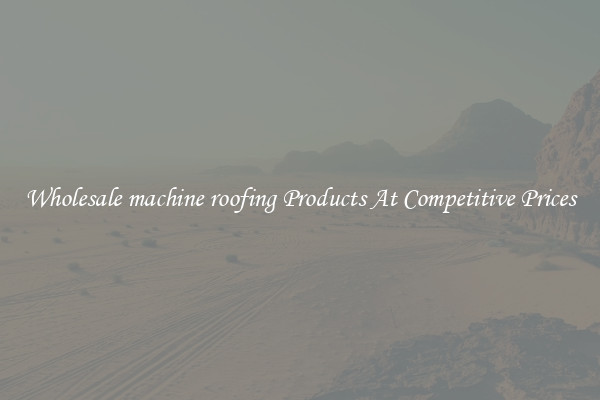 Wholesale machine roofing Products At Competitive Prices