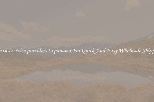logistics service providers to panama For Quick And Easy Wholesale Shipping