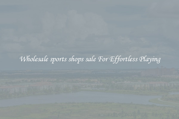 Wholesale sports shops sale For Effortless Playing