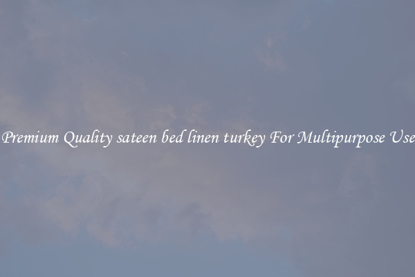 Premium Quality sateen bed linen turkey For Multipurpose Use