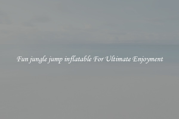 Fun jungle jump inflatable For Ultimate Enjoyment