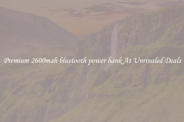 Premium 2600mah bluetooth power bank At Unrivaled Deals