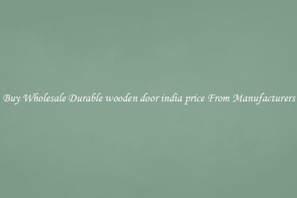 Buy Wholesale Durable wooden door india price From Manufacturers
