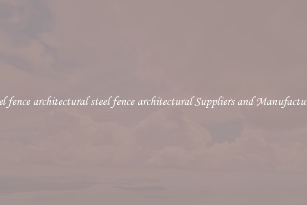 steel fence architectural steel fence architectural Suppliers and Manufacturers