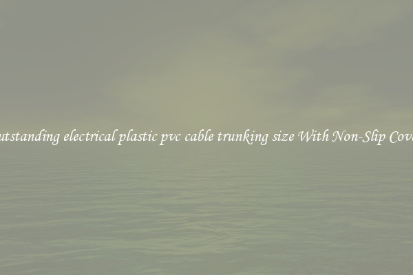 Outstanding electrical plastic pvc cable trunking size With Non-Slip Covers