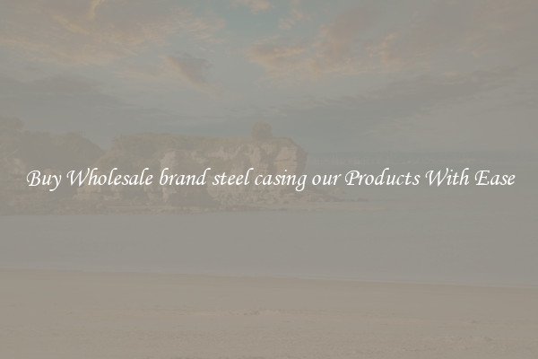 Buy Wholesale brand steel casing our Products With Ease