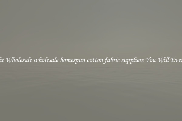 All The Wholesale wholesale homespun cotton fabric suppliers You Will Ever Need