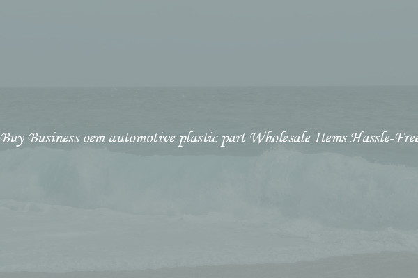 Buy Business oem automotive plastic part Wholesale Items Hassle-Free