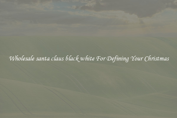 Wholesale santa claus black white For Defining Your Christmas
