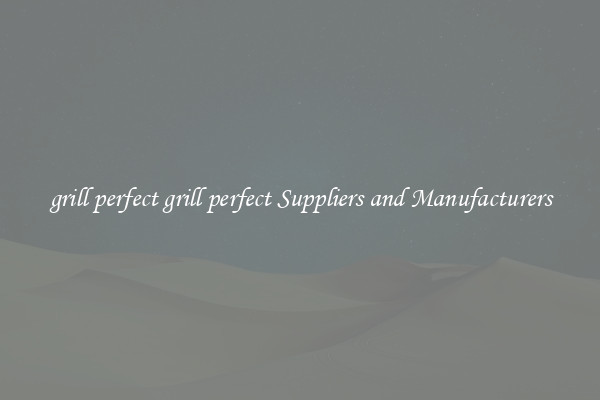 grill perfect grill perfect Suppliers and Manufacturers