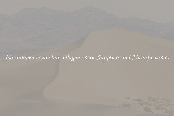 bio collagen cream bio collagen cream Suppliers and Manufacturers