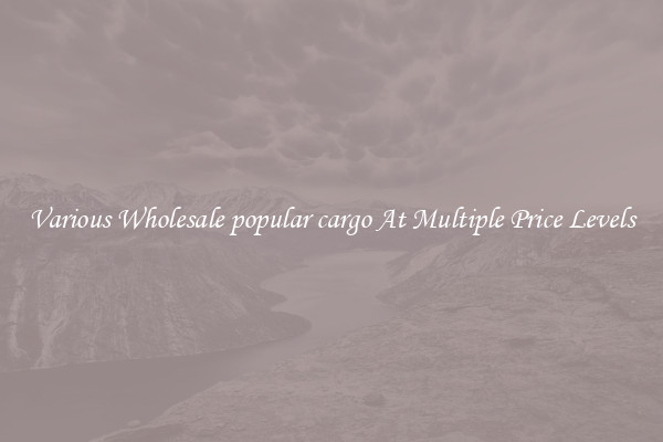 Various Wholesale popular cargo At Multiple Price Levels