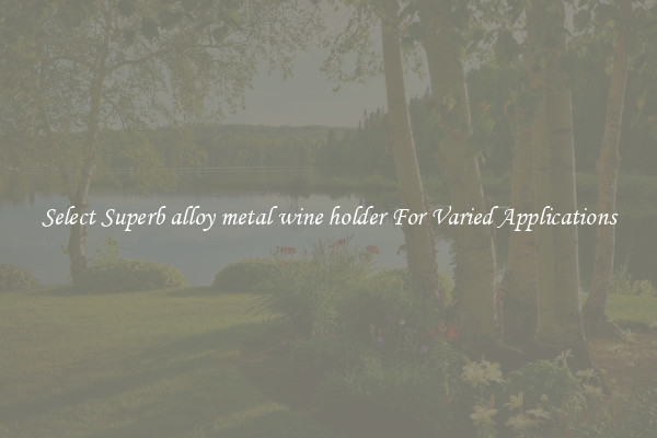 Select Superb alloy metal wine holder For Varied Applications